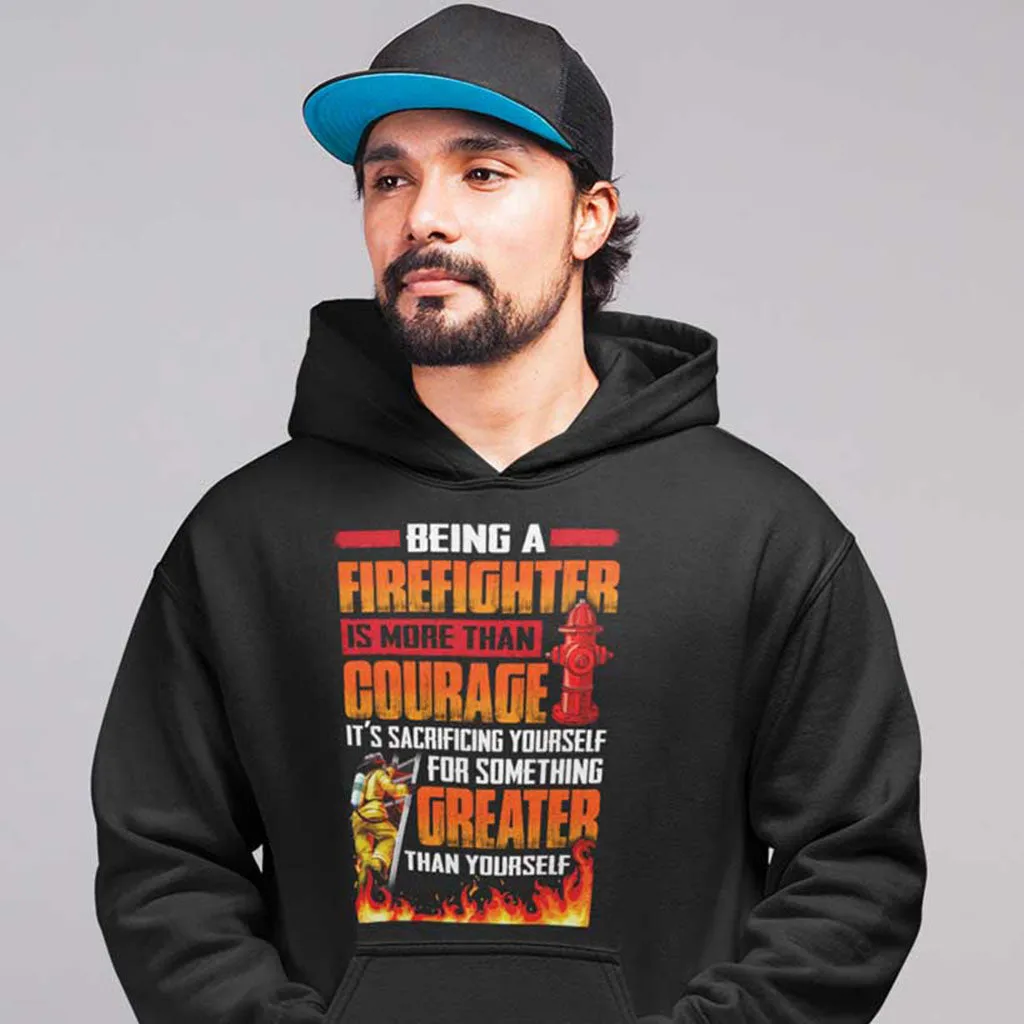 Being a Firefighter is More Than Courage but Something Greater Hoodie