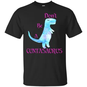 Don't be a cuntasaurus shirt, sweater, tank