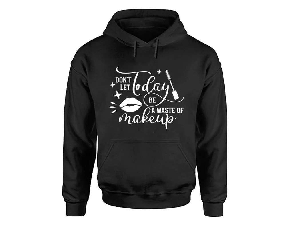 Dont Let Today Be a Waste Of Makeup Pullover Hoodie